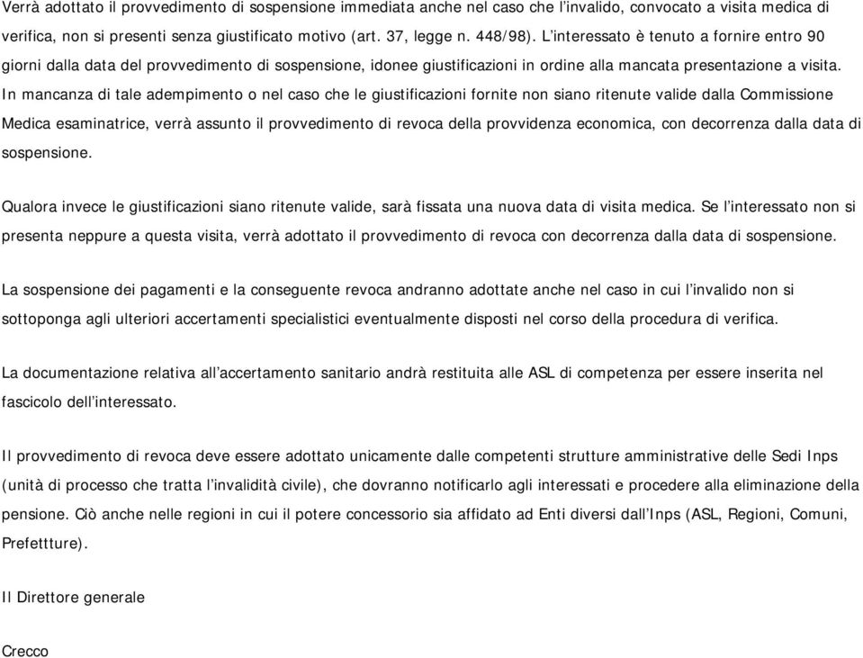 In mancanza di tale adempimento o nel caso che le giustificazioni fornite non siano ritenute valide dalla Commissione Medica esaminatrice, verrà assunto il provvedimento di revoca della provvidenza