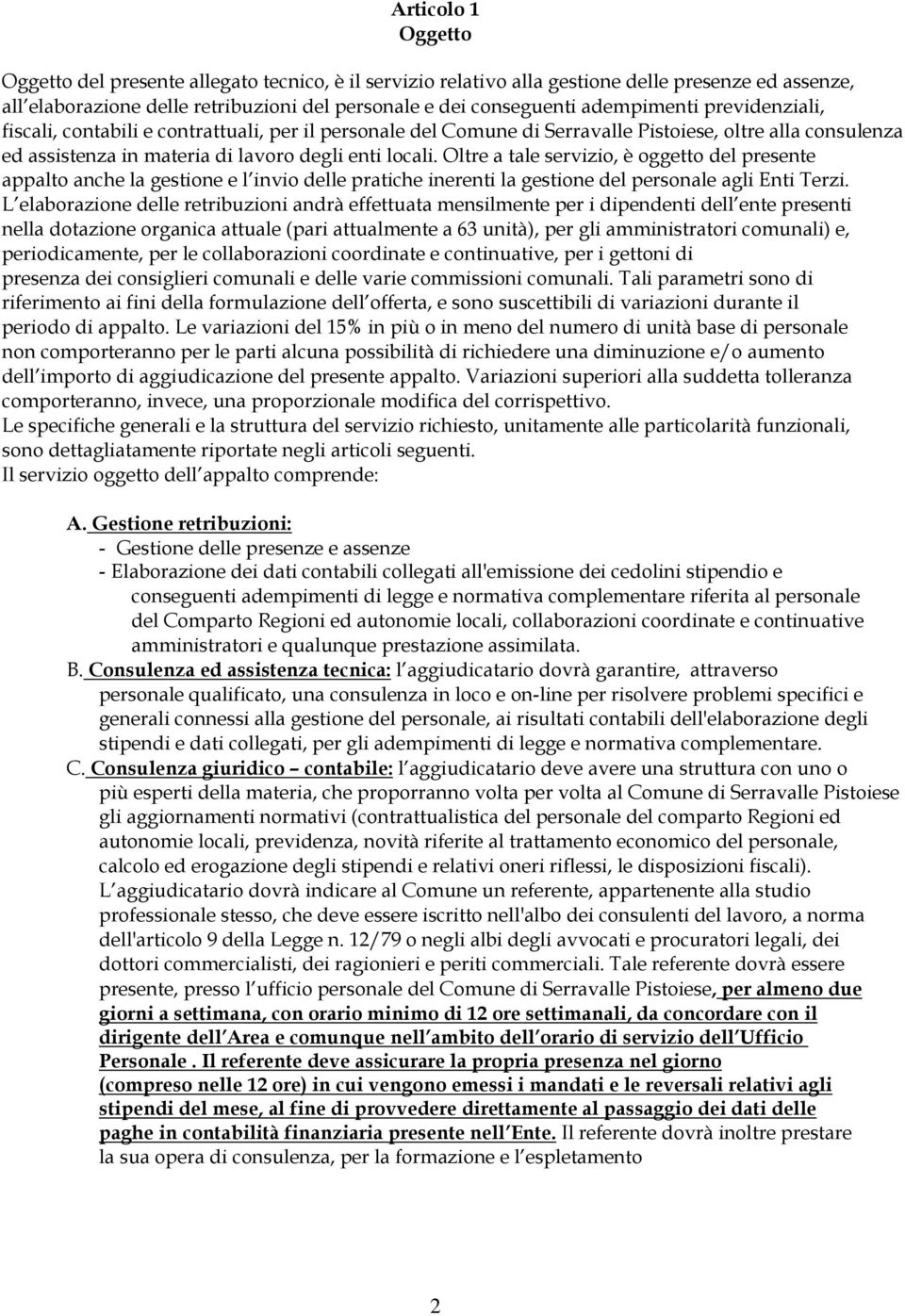 Oltre a tale servizio, è oggetto del presente appalto anche la gestione e l invio delle pratiche inerenti la gestione del personale agli Enti Terzi.