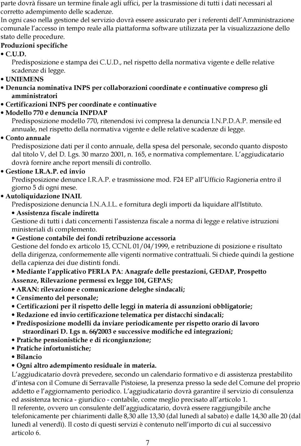 dello stato delle procedure. Produzioni specifiche C.U.D. Predisposizione e stampa dei C.U.D., nel rispetto della normativa vigente e delle relative scadenze di legge.