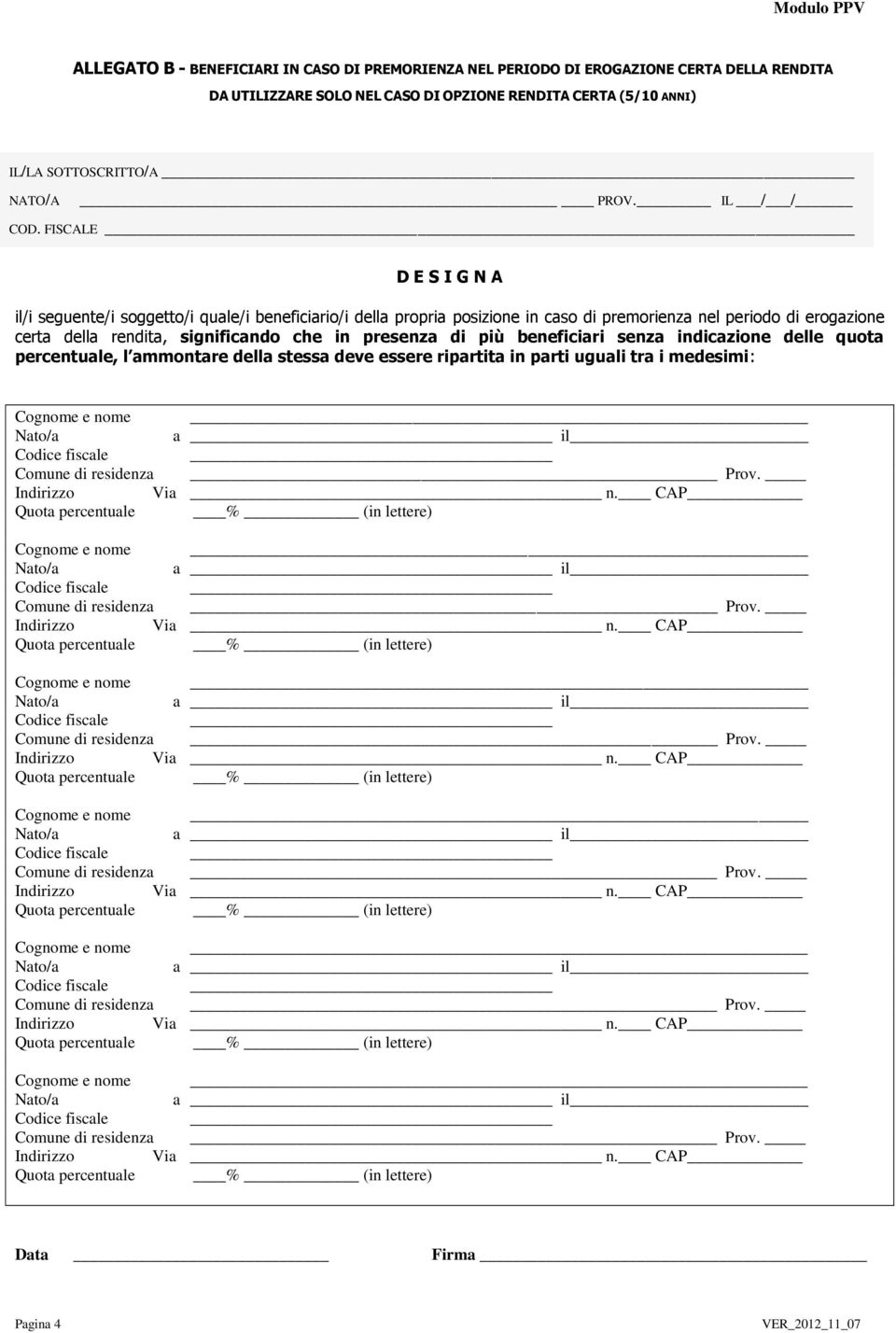 FISCALE D E S I G N A il/i seguente/i soggetto/i quale/i beneficiario/i della propria posizione in caso di premorienza nel periodo di