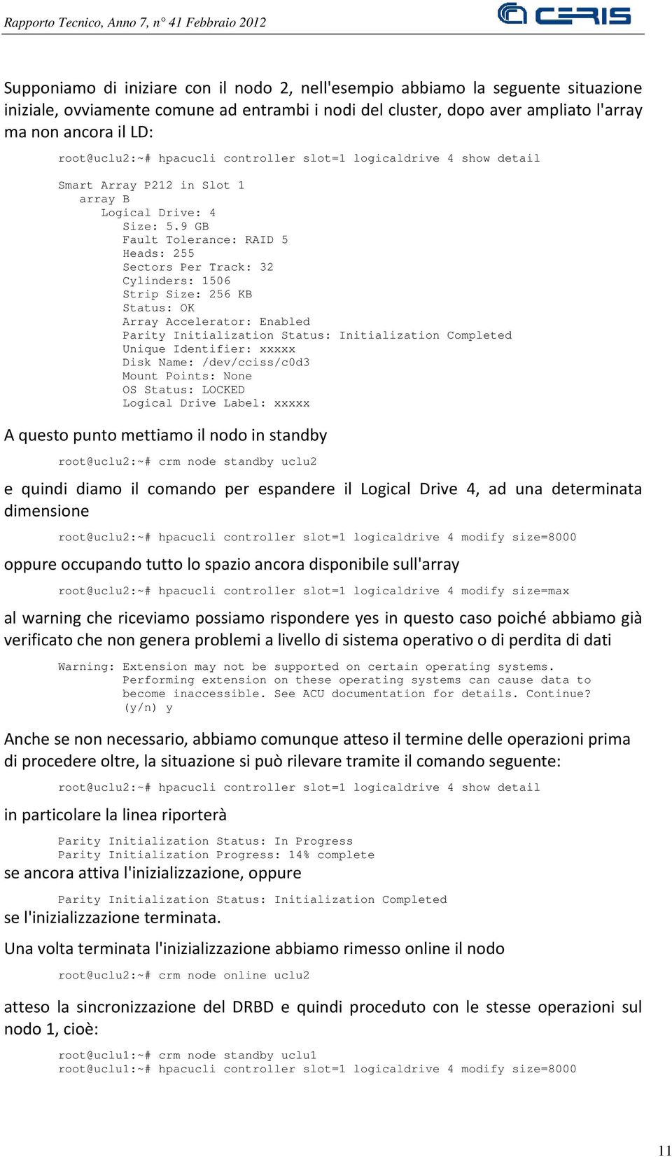 9 GB Fault Tolerance: RAID 5 Heads: 255 Sectors Per Track: 32 Cylinders: 1506 Strip Size: 256 KB Status: OK Array Accelerator: Enabled Parity Initialization Status: Initialization Completed Unique