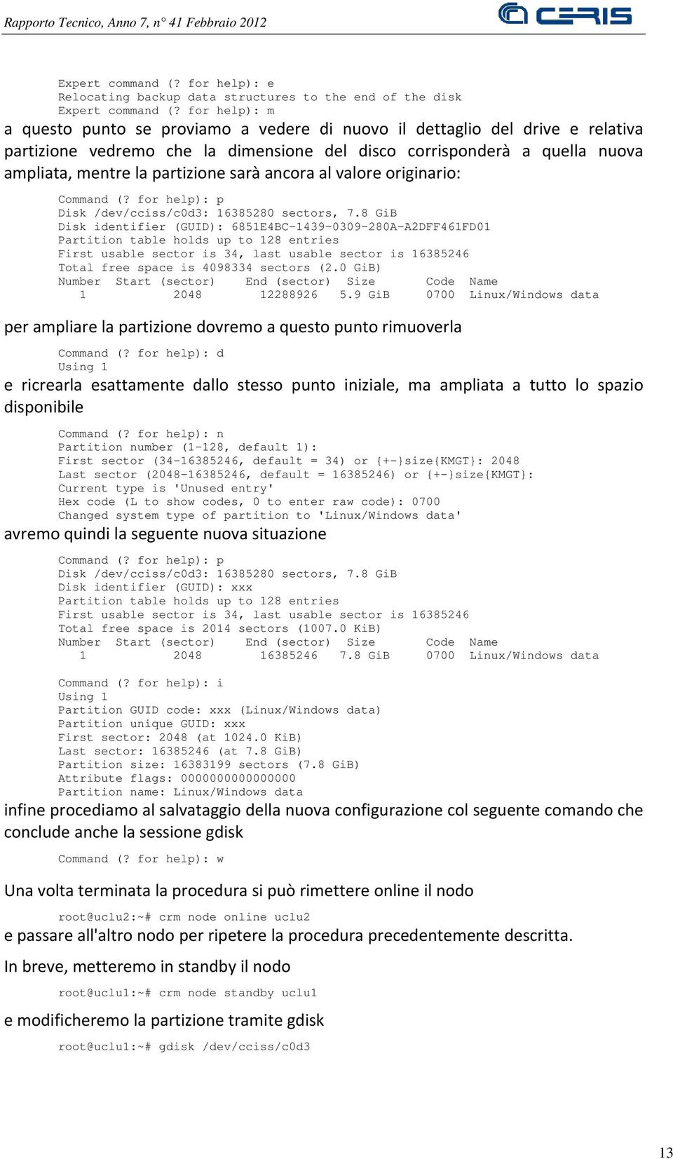 sarà ancora al valore originario: Command (? for help): p Disk /dev/cciss/c0d3: 16385280 sectors, 7.