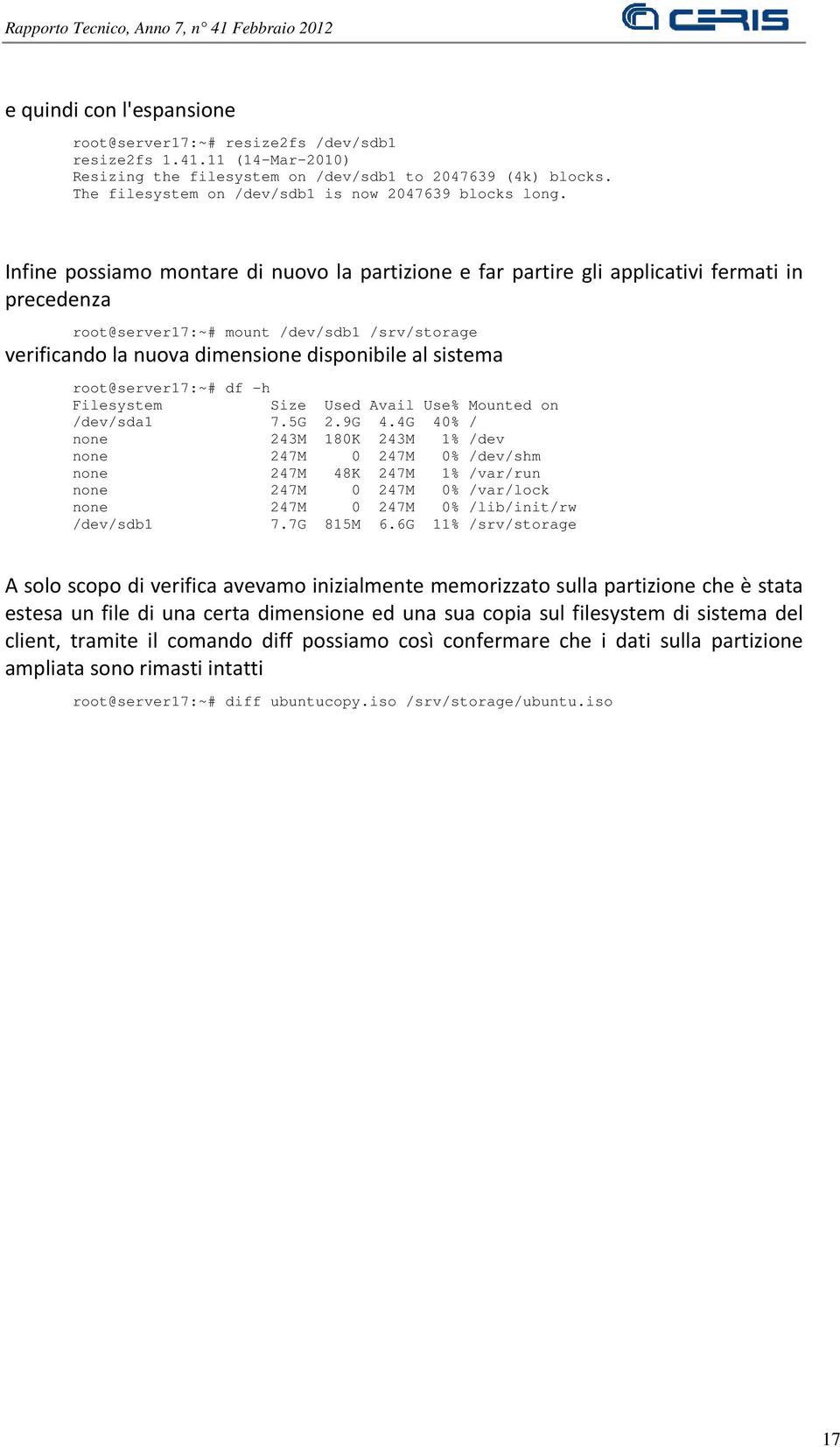 Infine possiamo montare di nuovo la partizione e far partire gli applicativi fermati in precedenza root@server17:~# mount /dev/sdb1 /srv/storage verificando la nuova dimensione disponibile al sistema