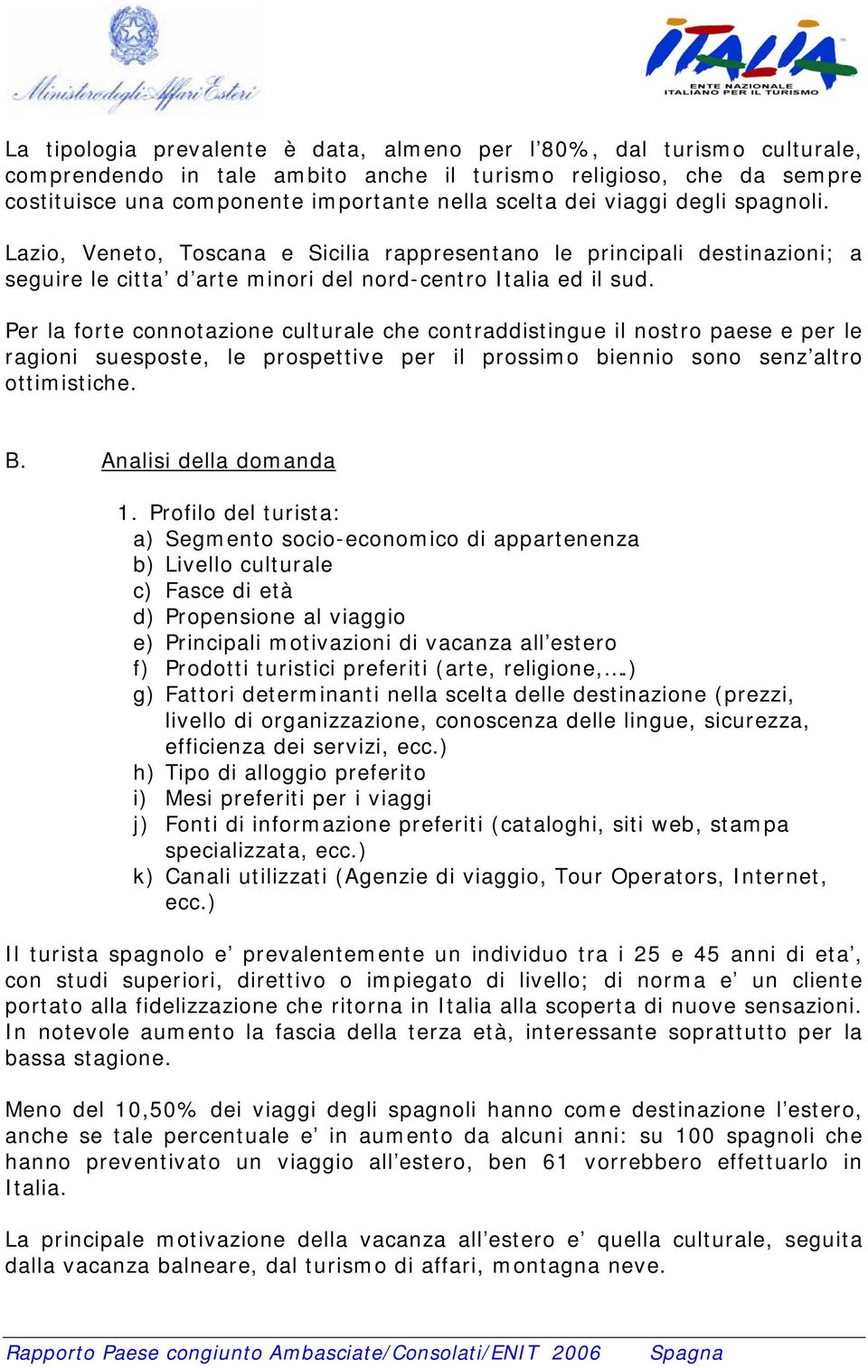 Per la forte connotazione culturale che contraddistingue il nostro paese e per le ragioni suesposte, le prospettive per il prossimo biennio sono senz altro ottimistiche. B. Analisi della domanda 1.