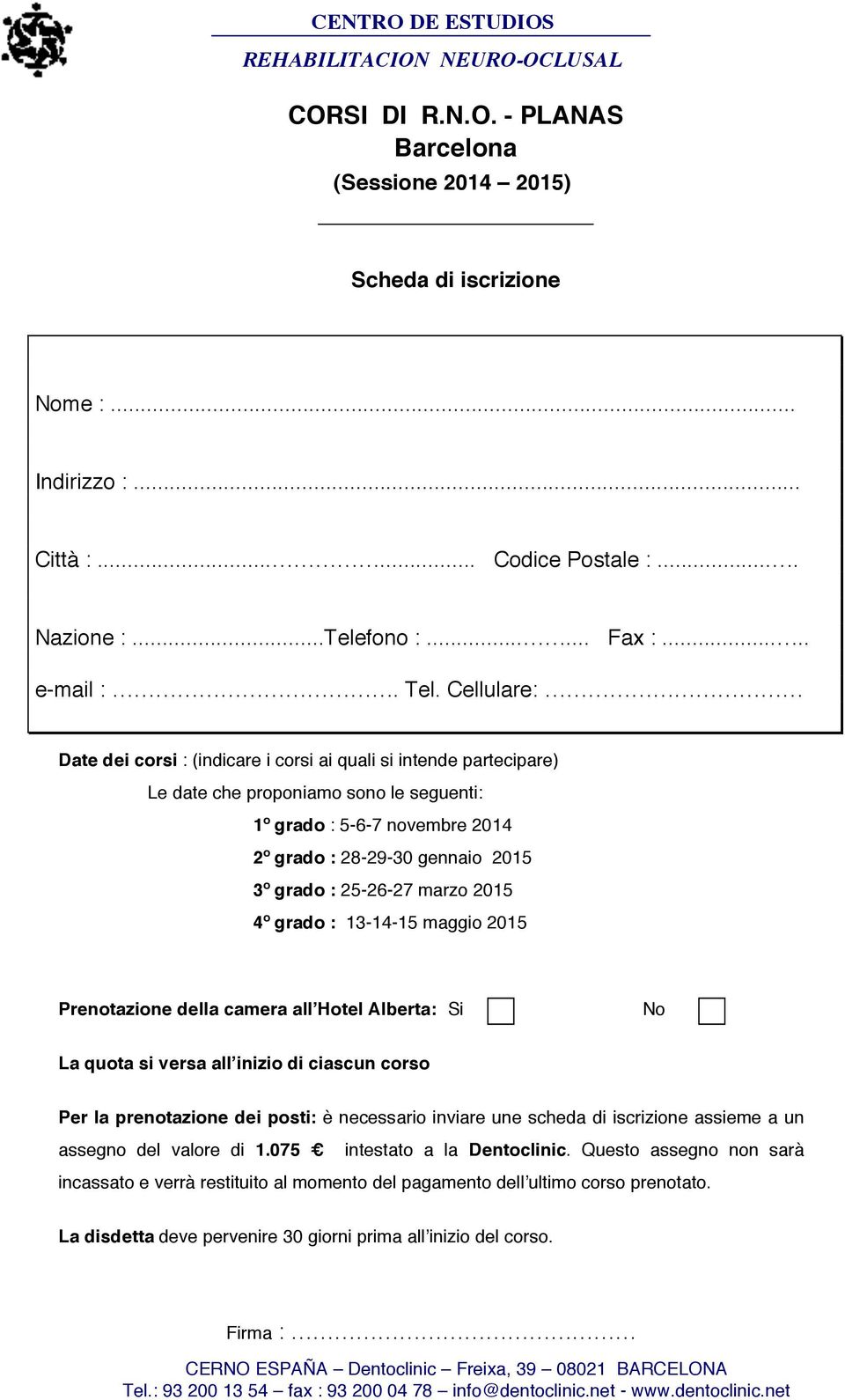 25-26-27 marzo 2015 4º grado : 13-14-15 maggio 2015 Prenotazione della camera allʼhotel Alberta: Si No La quota si versa allʼinizio di ciascun corso Per la prenotazione dei posti: è necessario