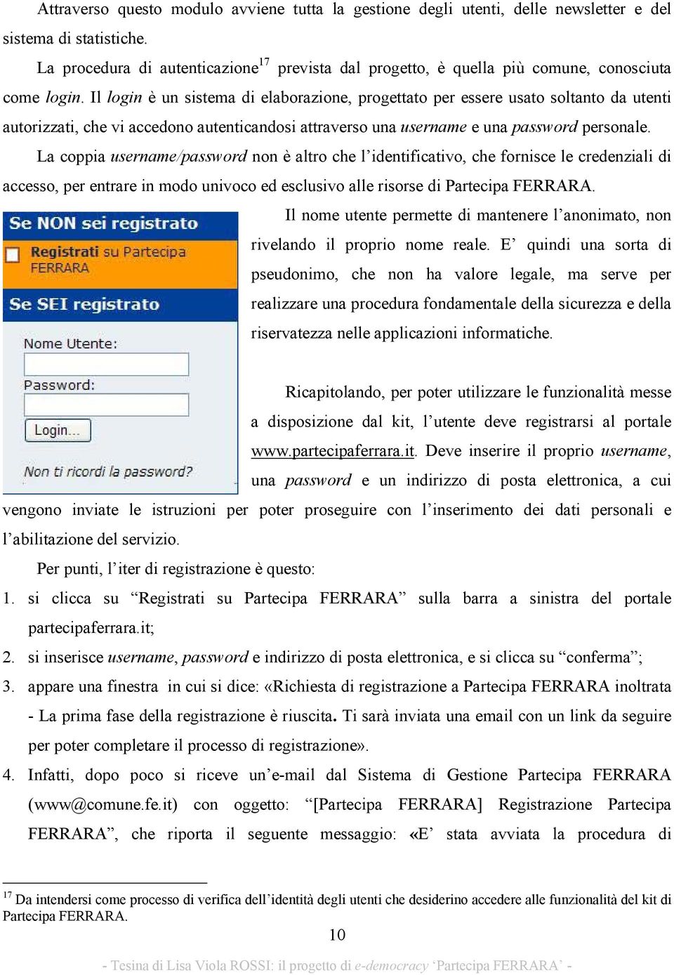 Il login è un sistema di elaborazione, progettato per essere usato soltanto da utenti autorizzati, che vi accedono autenticandosi attraverso una username e una password personale.