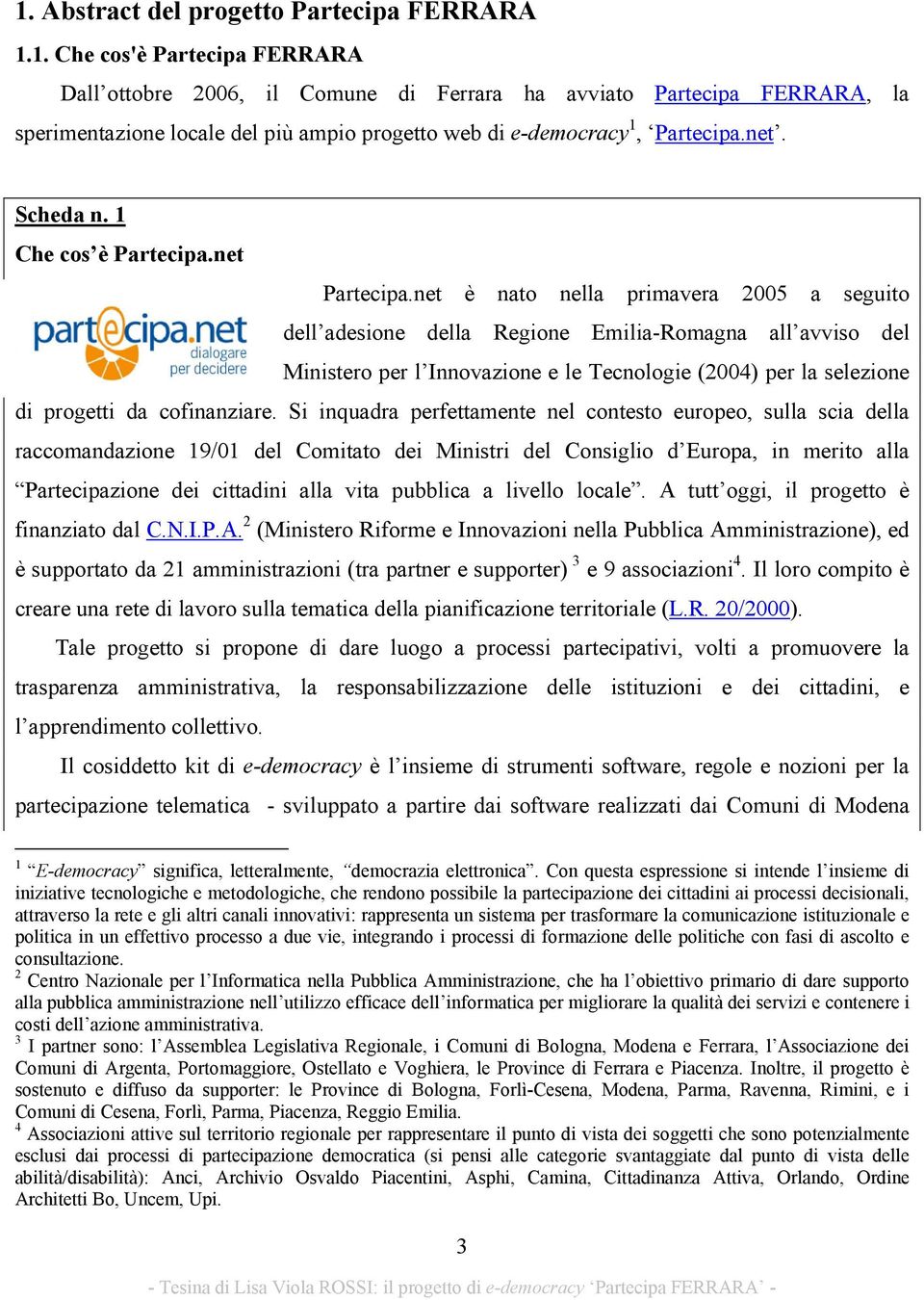 net è nato nella primavera 2005 a seguito dell adesione della Regione Emilia-Romagna all avviso del Ministero per l Innovazione e le Tecnologie (2004) per la selezione di progetti da cofinanziare.