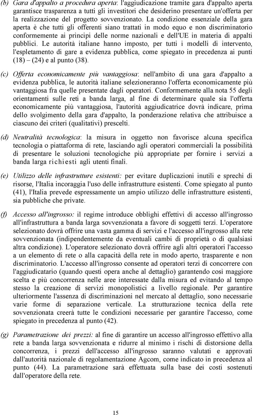 La condizione essenziale della gara aperta è che tutti gli offerenti siano trattati in modo equo e non discriminatorio conformemente ai principi delle norme nazionali e dell'ue in materia di appalti