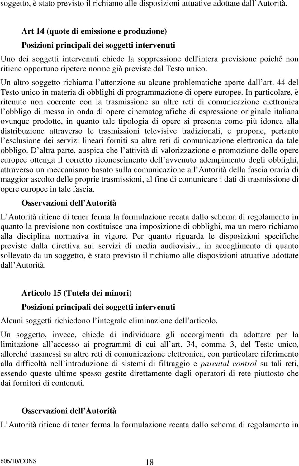 Un altro soggetto richiama l attenzione su alcune problematiche aperte dall art. 44 del Testo unico in materia di obblighi di programmazione di opere europee.