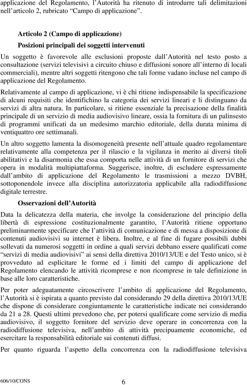 interno di locali commerciali), mentre altri soggetti ritengono che tali forme vadano incluse nel campo di applicazione del Regolamento.