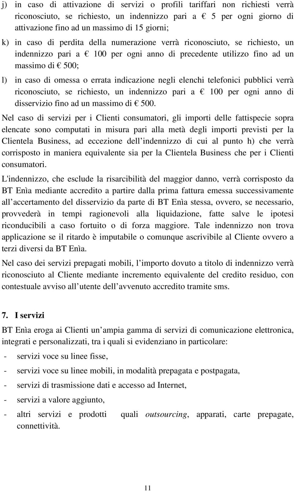 negli elenchi telefonici pubblici verrà riconosciuto, se richiesto, un indennizzo pari a 100 per ogni anno di disservizio fino ad un massimo di 500.