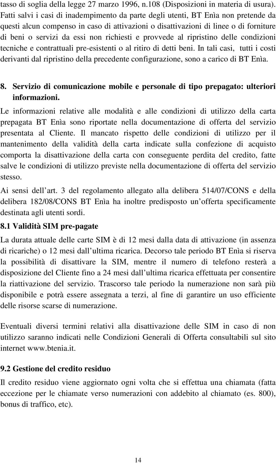 richiesti e provvede al ripristino delle condizioni tecniche e contrattuali pre-esistenti o al ritiro di detti beni.