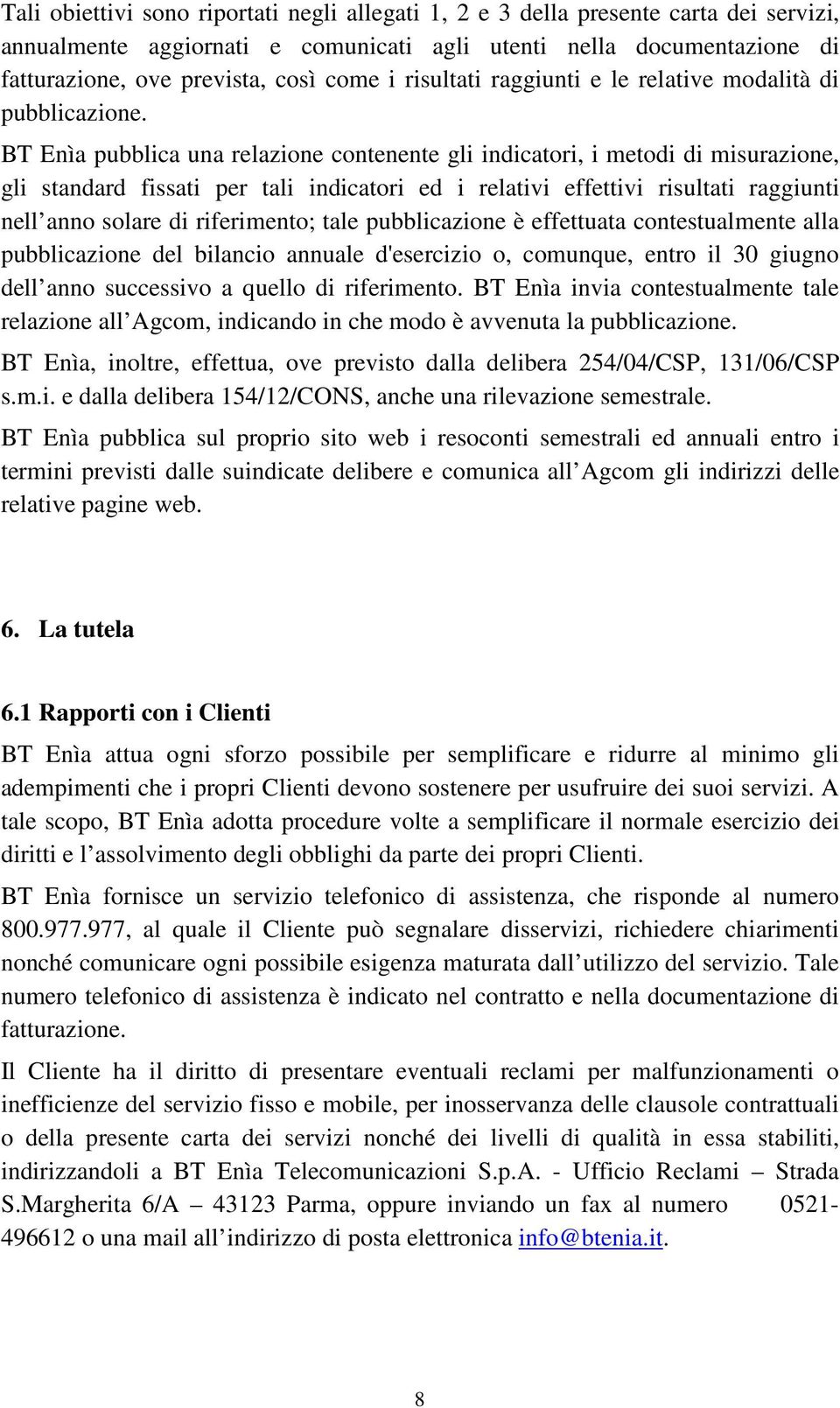 BT Enìa pubblica una relazione contenente gli indicatori, i metodi di misurazione, gli standard fissati per tali indicatori ed i relativi effettivi risultati raggiunti nell anno solare di