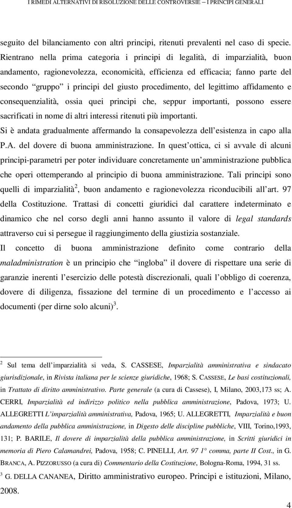 procedimento, del legittimo affidamento e consequenzialità, ossia quei principi che, seppur importanti, possono essere sacrificati in nome di altri interessi ritenuti più importanti.