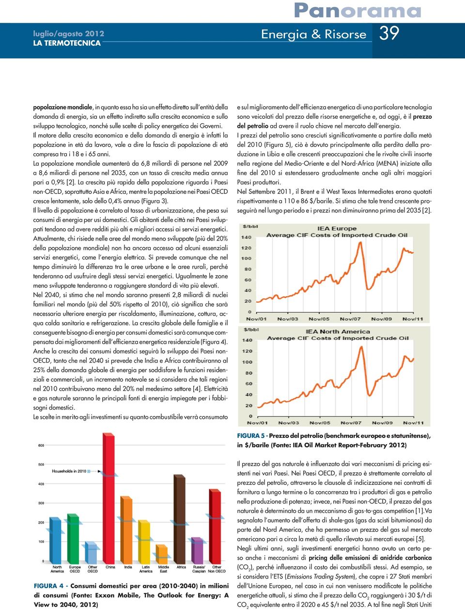 Il motore della crescita economica e della domanda di energia è infatti la popolazione in età da lavoro, vale a dire la fascia di popolazione di età compresa tra i 18 e i 65 anni.