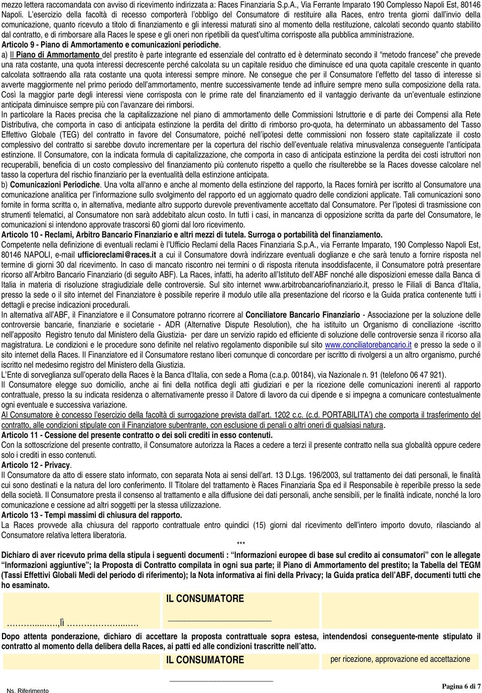 interessi maturati sino al momento della restituzione, calcolati secondo quanto stabilito dal contratto, e di rimborsare alla Races le spese e gli oneri non ripetibili da quest ultima corrisposte