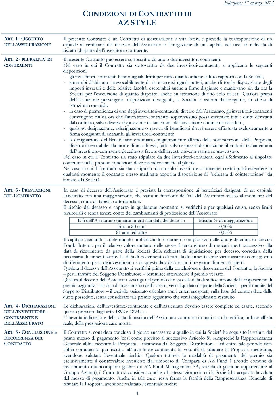 5 - CONCLUSIONE E DECORRENZA DEL CONTRATTO Il presente Contratto è un Contratto di assicurazione a vita intera e prevede la corresponsione di un capitale al verificarsi del decesso dell Assicurato o