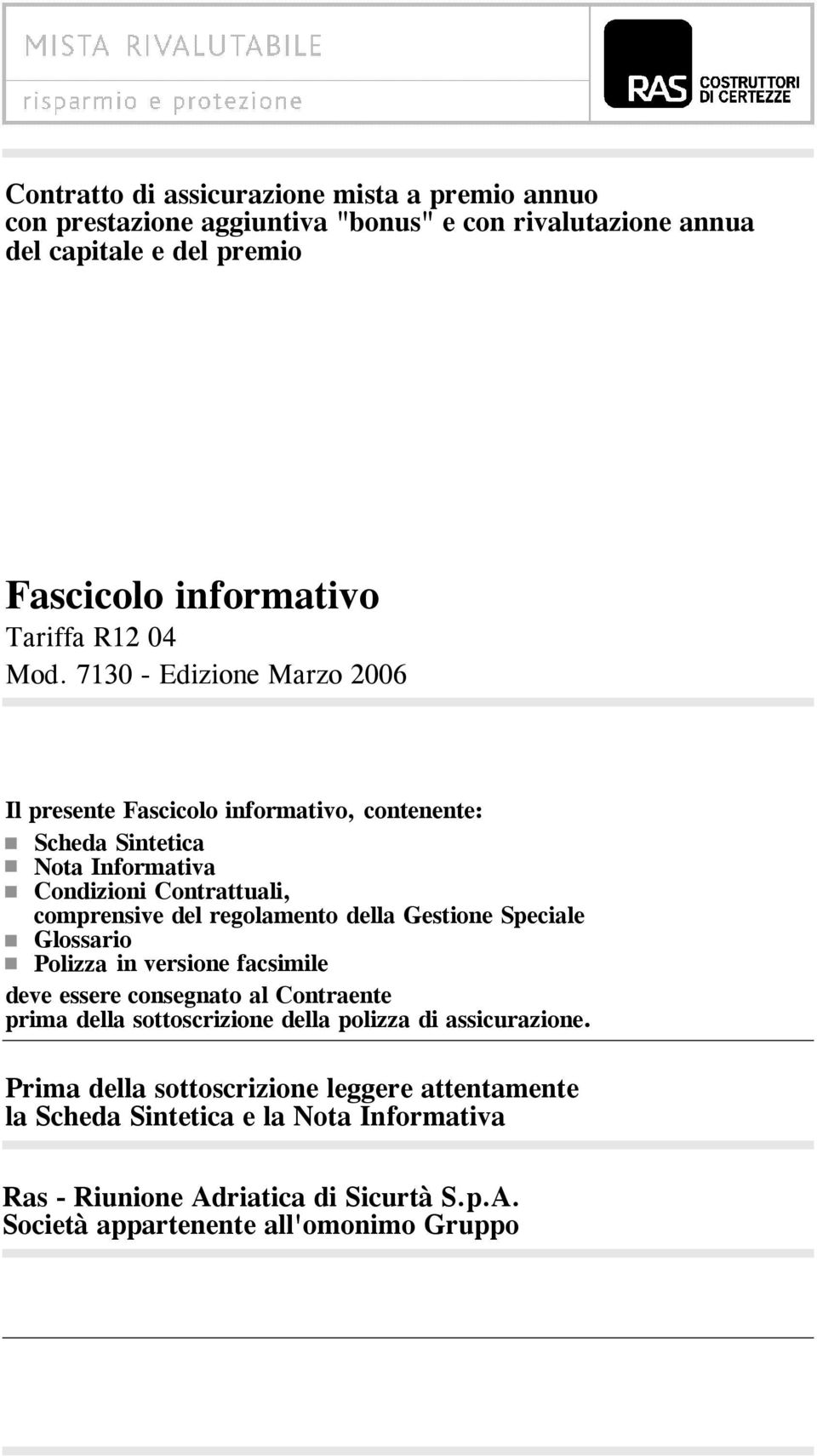 7130 - Edizione Marzo 2006 Il presente Fascicolo informativo, contenente: Scheda Sintetica Nota Informativa Condizioni Contrattuali, comprensive del regolamento della