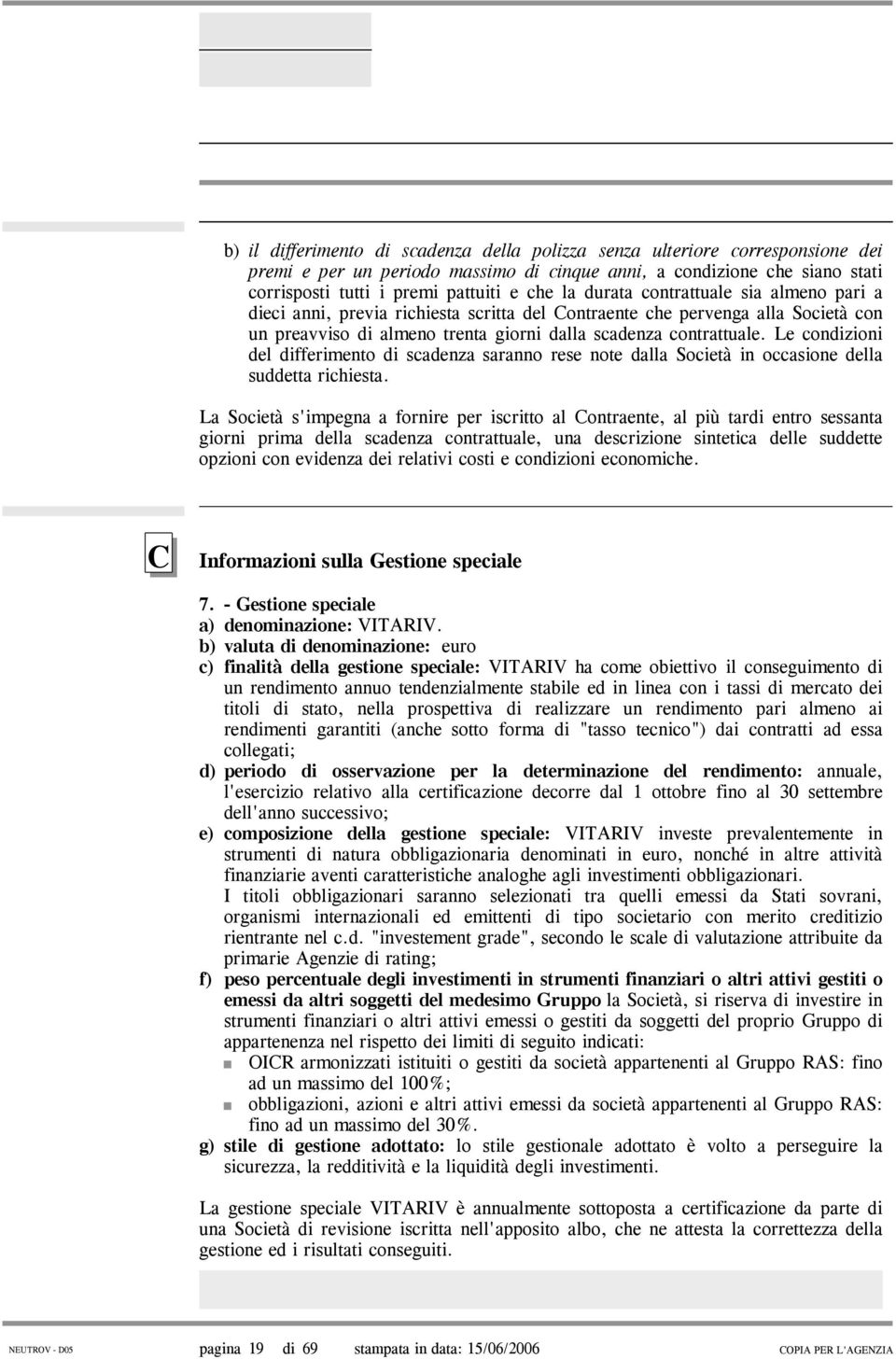 Le condizioni del differimento di scadenza saranno rese note dalla Società in occasione della suddetta richiesta.