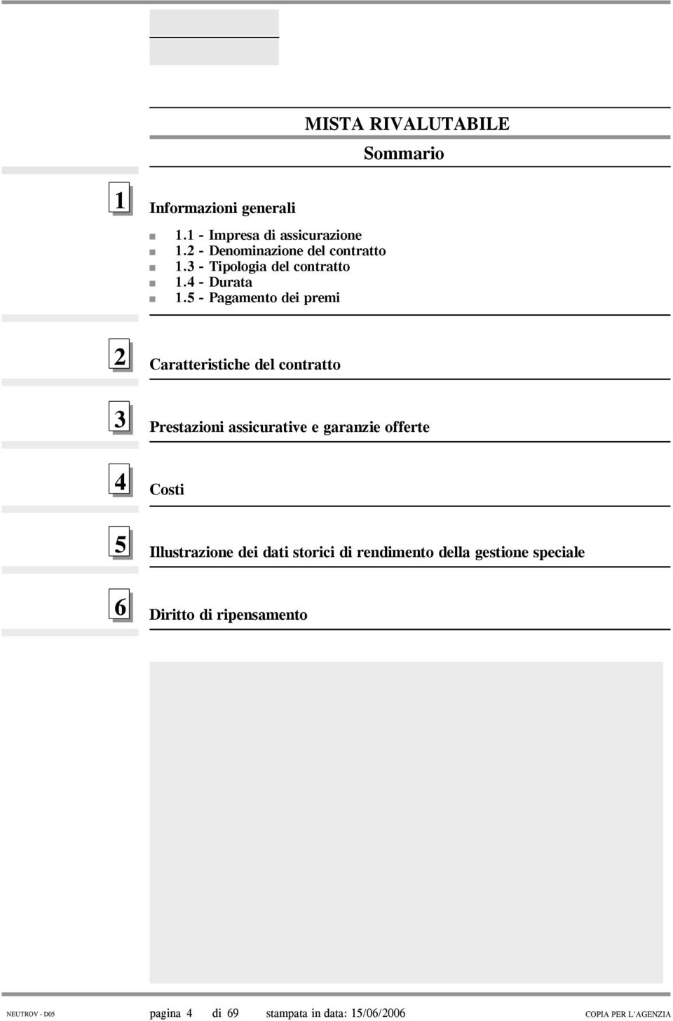 5 - Pagamento dei premi 2 Caratteristiche del contratto 3 Prestazioni assicurative e garanzie offerte 4 Costi 5