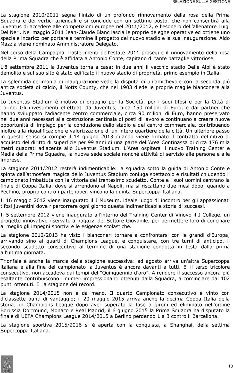 Nel maggio 2011 Jean-Claude Blanc lascia le proprie deleghe operative ed ottiene uno speciale incarico per portare a termine il progetto del nuovo stadio e la sua inaugurazione.