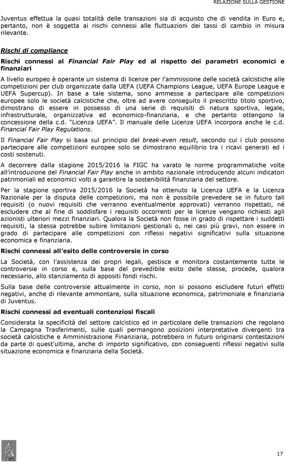 Rischi di compliance Rischi connessi al Financial Fair Play ed al rispetto dei parametri economici e finanziari A livello europeo è operante un sistema di licenze per l ammissione delle società