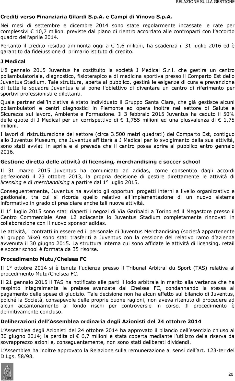 Pertanto il credito residuo ammonta oggi a 1,6 milioni, ha scadenza il 31 luglio 2016 ed è garantito da fideiussione di primario istituto di credito.