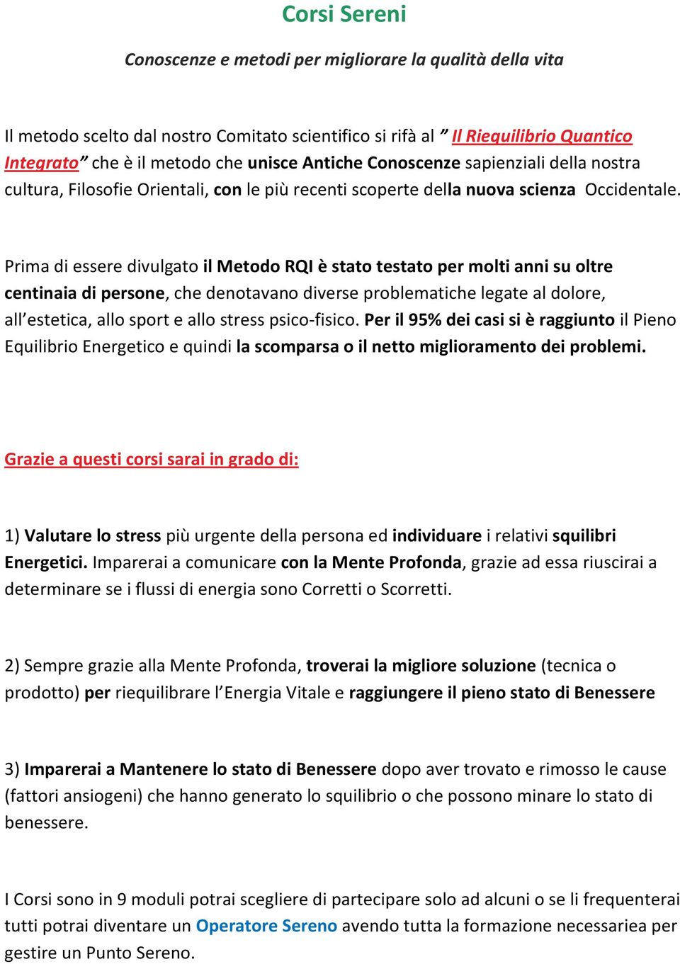 Prima di essere divulgato il Metodo RQI è stato testato per molti anni su oltre centinaia di persone, che denotavano diverse problematiche legate al dolore, all estetica, allo sport e allo stress