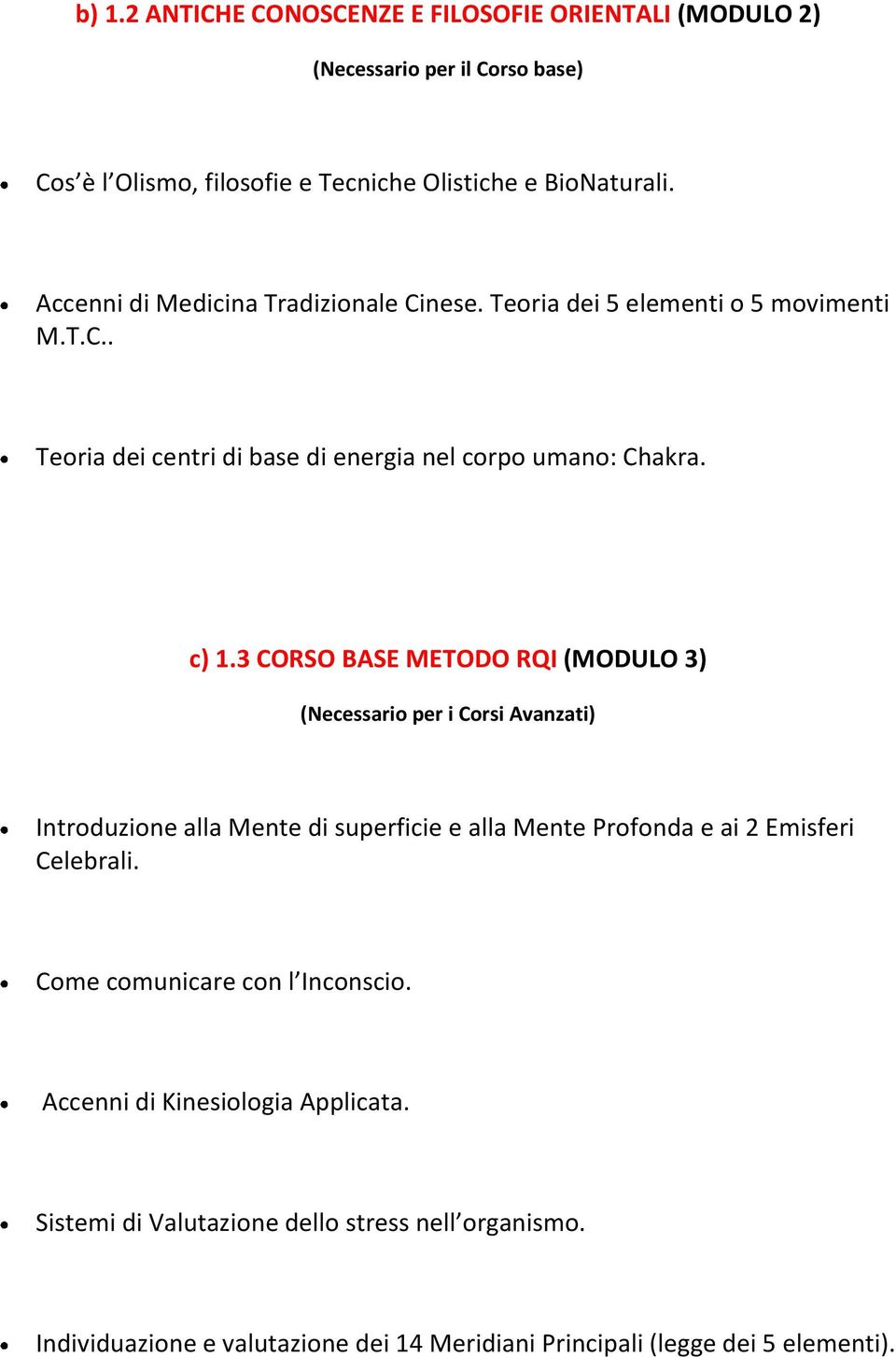 3 CORSO BASE METODO RQI (MODULO 3) (Necessario per i Corsi Avanzati) Introduzione alla Mente di superficie e alla Mente Profonda e ai 2 Emisferi Celebrali.