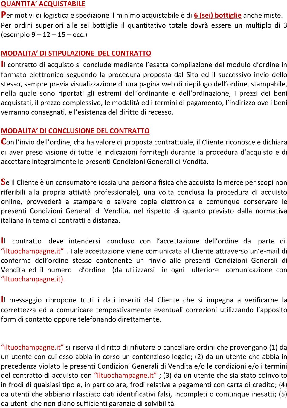 ) MODALITA DI STIPULAZIONE DEL CONTRATTO Il contratto di acquisto si conclude mediante l esatta compilazione del modulo d ordine in formato elettronico seguendo la procedura proposta dal Sito ed il