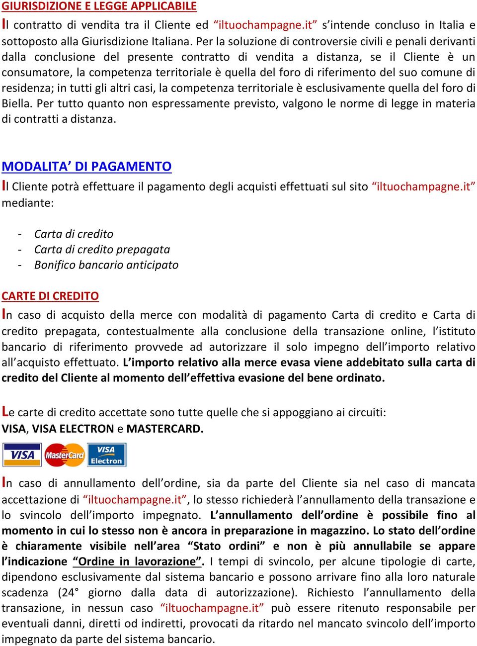 di riferimento del suo comune di residenza; in tutti gli altri casi, la competenza territoriale è esclusivamente quella del foro di Biella.