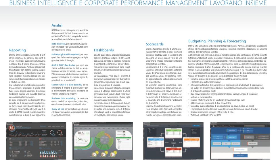 Un evoluta interfaccia Point-and-Click permette di utilizzare ogni oggetto (graphs, cockpits, linee dei dataview, cockpits) come driver d analisi e di gestire con immediatezza filtri, ordinamenti e