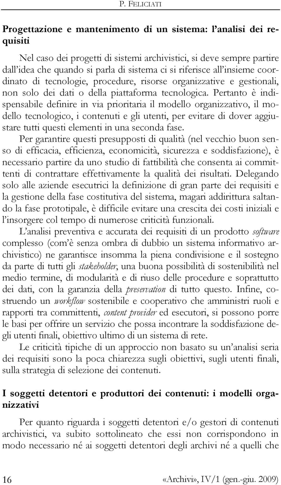 Pertanto è indispensabile definire in via prioritaria il modello organizzativo, il modello tecnologico, i contenuti e gli utenti, per evitare di dover aggiustare tutti questi elementi in una seconda