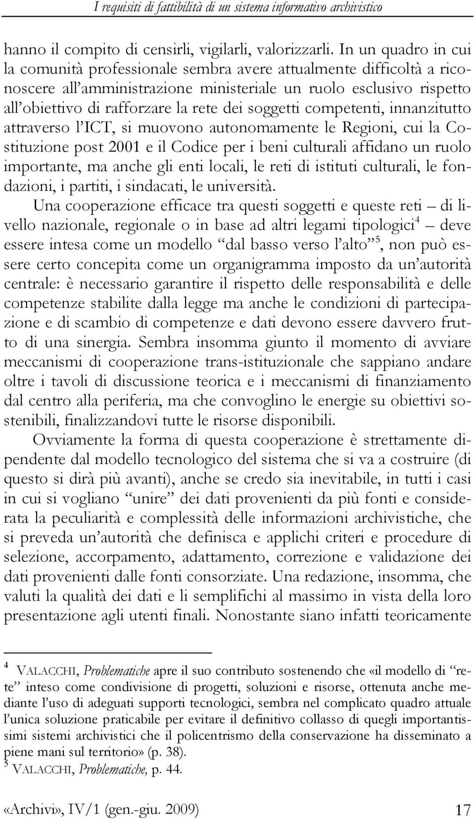 soggetti competenti, innanzitutto attraverso l ICT, si muovono autonomamente le Regioni, cui la Costituzione post 2001 e il Codice per i beni culturali affidano un ruolo importante, ma anche gli enti