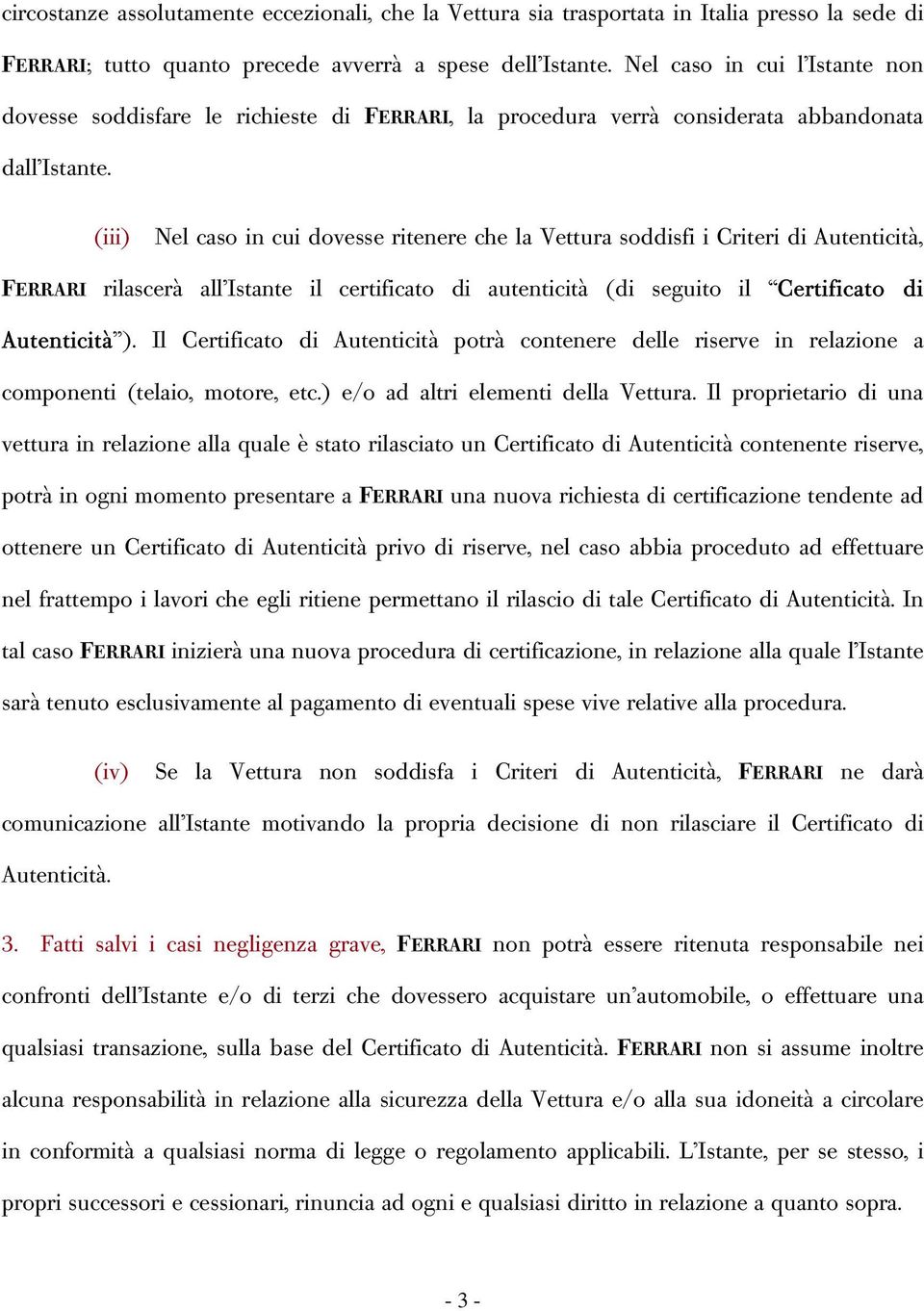 (iii) Nel caso in cui dovesse ritenere che la Vettura soddisfi i Criteri di Autenticità, FERRARI rilascerà all Istante il certificato di autenticità (di seguito il Certificato di Autenticità ).