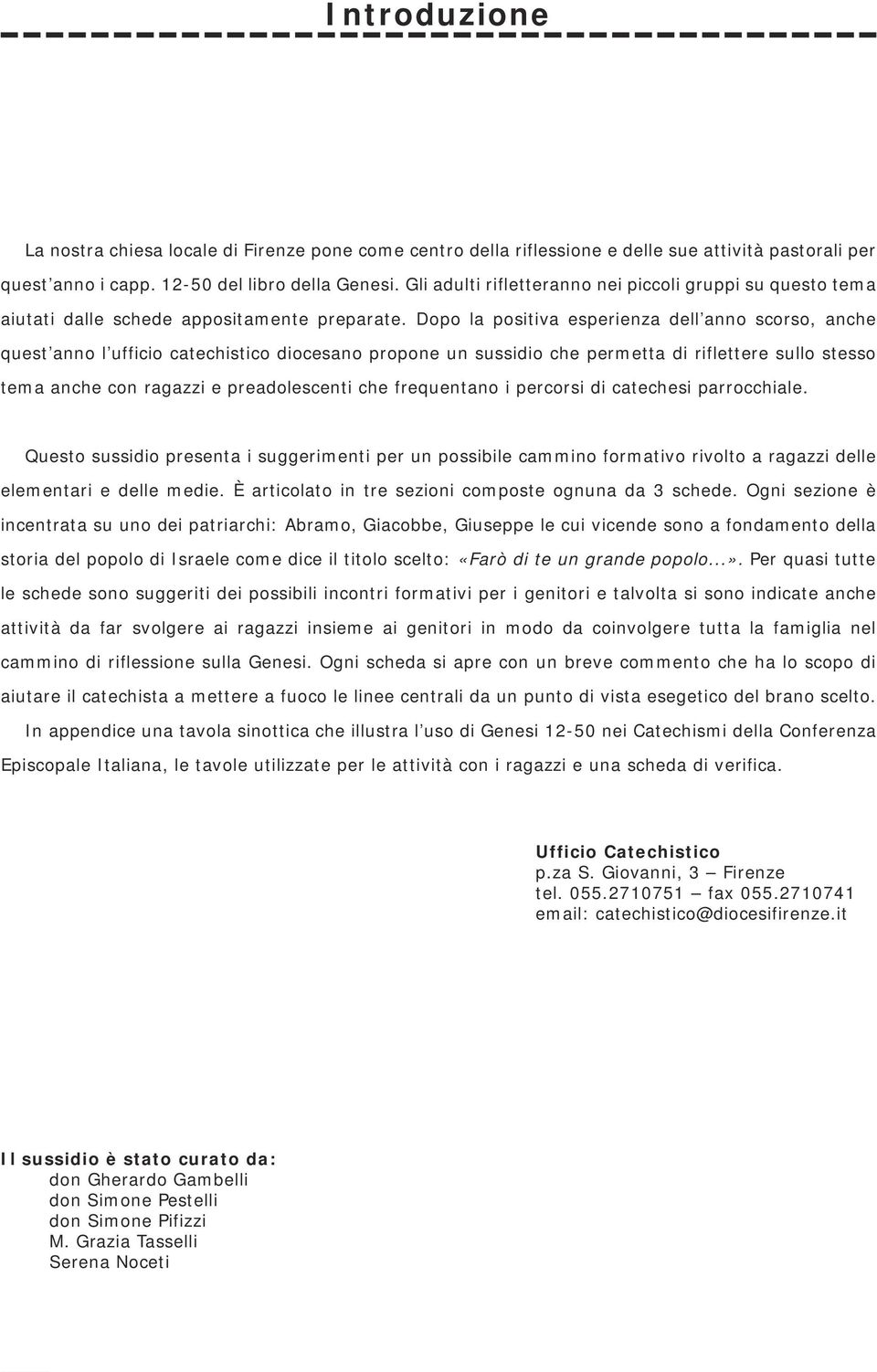 Dopo la positiva esperienza dell anno scorso, anche quest anno l ufficio catechistico diocesano propone un sussidio che permetta di riflettere sullo stesso tema anche con ragazzi e preadolescenti che