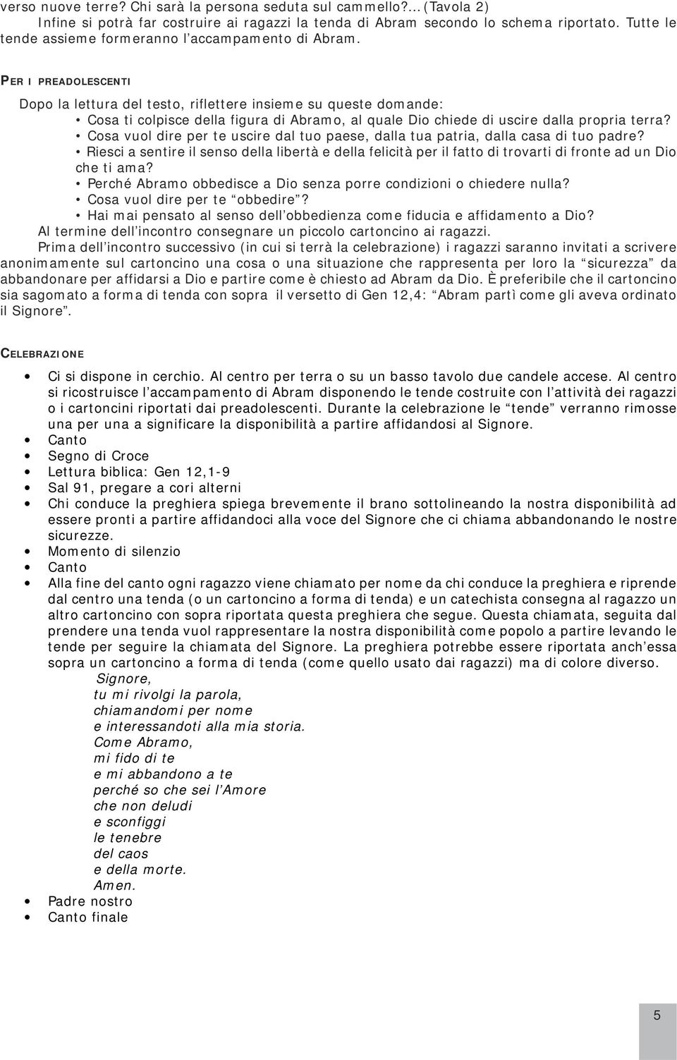 PER I PREADOLESCENTI Dopo la lettura del testo, riflettere insieme su queste domande: Cosa ti colpisce della figura di Abramo, al quale Dio chiede di uscire dalla propria terra?