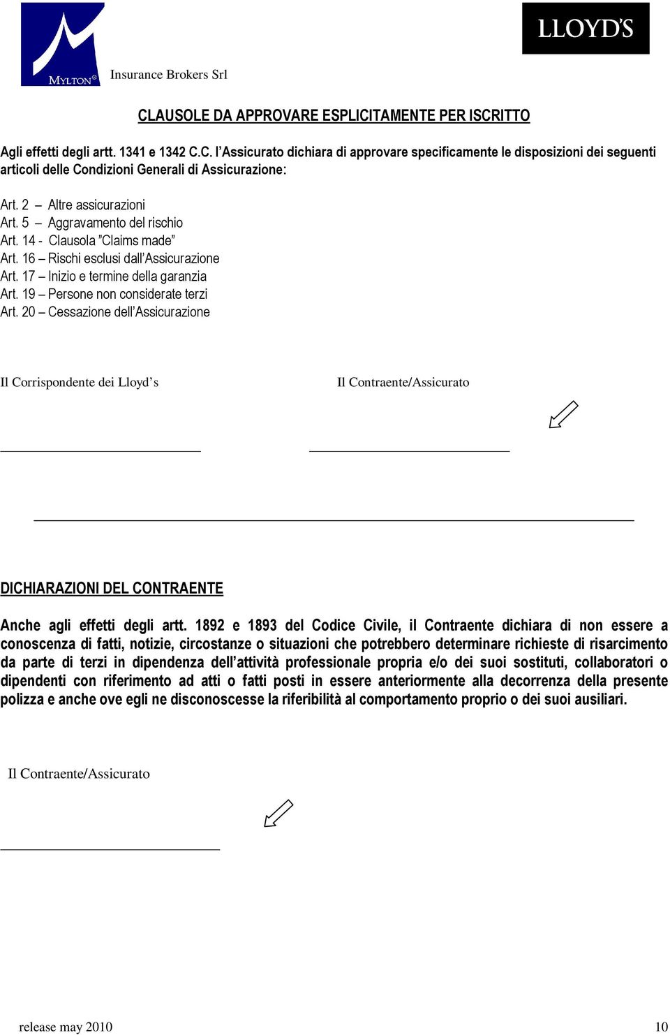 19 Persone non considerate terzi Art. 20 Cessazione dell Assicurazione Il Corrispondente dei Lloyd s Il Contraente/Assicurato DICHIARAZIONI DEL CONTRAENTE Anche agli effetti degli artt.