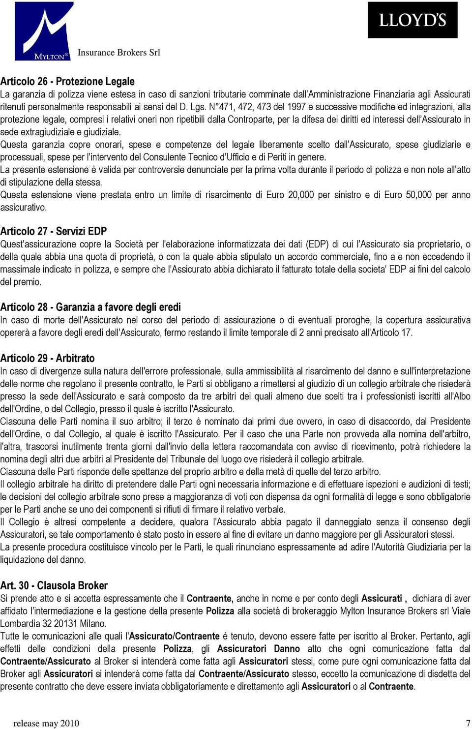 N 471, 472, 473 del 1997 e successive modifiche ed integrazioni, alla protezione legale, compresi i relativi oneri non ripetibili dalla Controparte, per la difesa dei diritti ed interessi dell