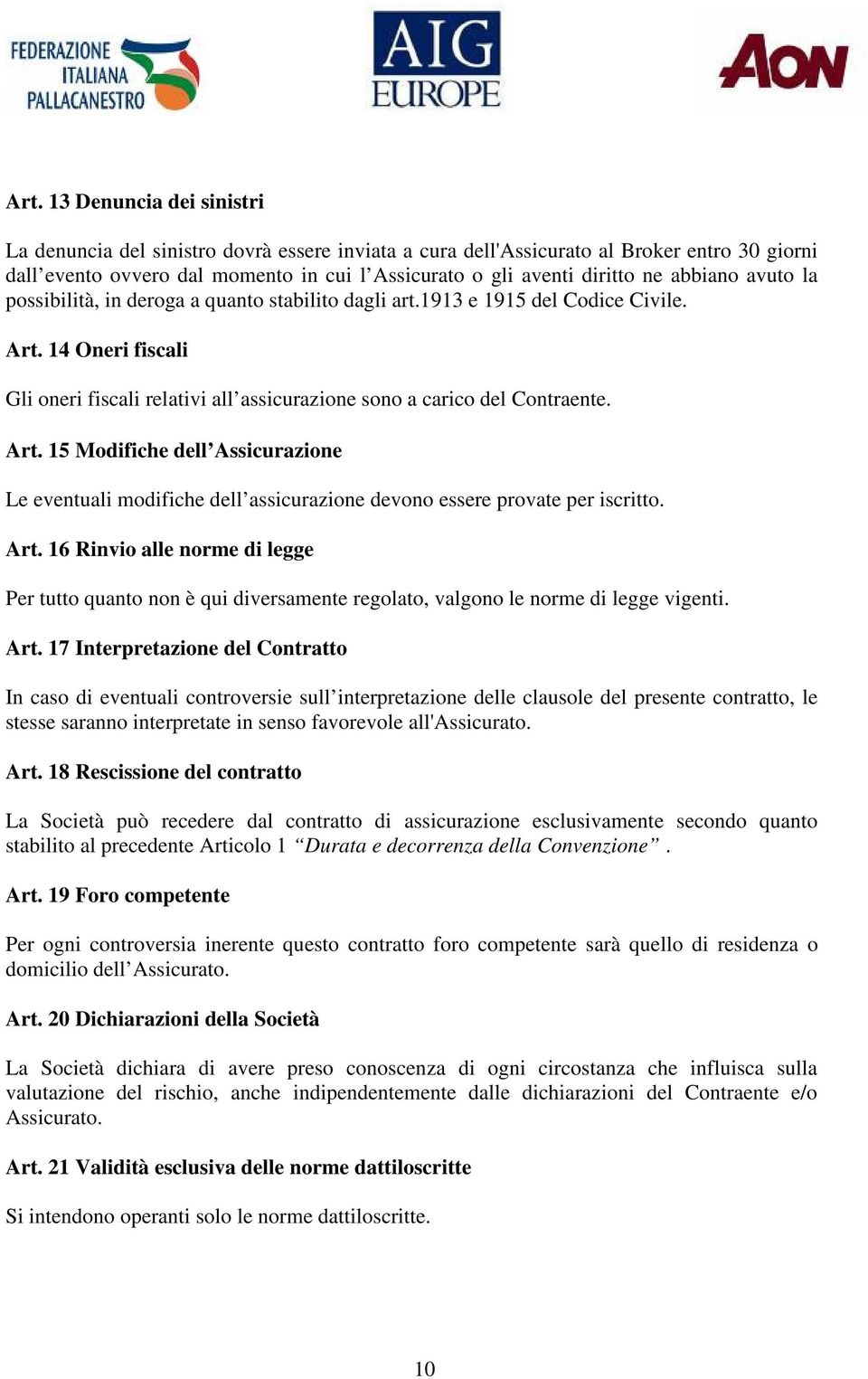 Art. 15 Modifiche dell Assicurazione Le eventuali modifiche dell assicurazione devono essere provate per iscritto. Art.