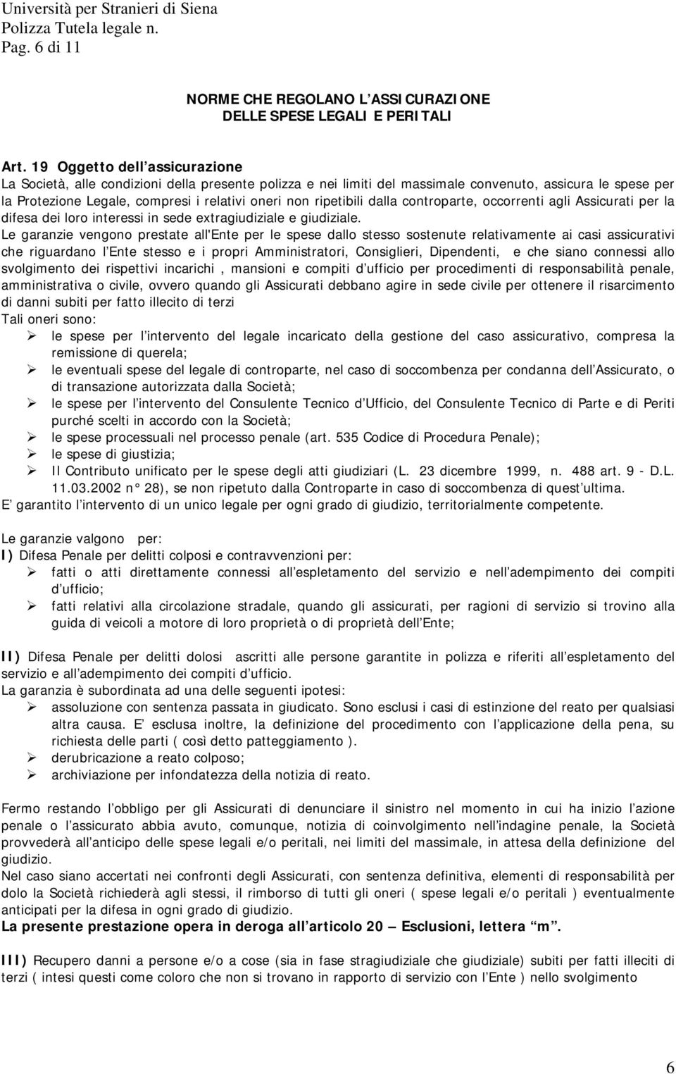 ripetibili dalla controparte, occorrenti agli Assicurati per la difesa dei loro interessi in sede extragiudiziale e giudiziale.