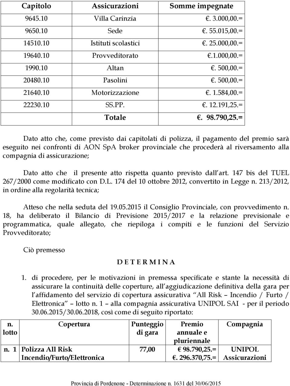 = Dato atto che, come previsto dai capitolati di polizza, il pagamento del premio sarà eseguito nei confronti di AON SpA broker provinciale che procederà al riversamento alla compagnia di