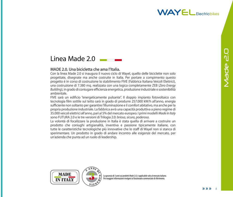 Per portare a compimento questo progetto è in corso di costruzione lo stabilimento FIVE (Fabbrica Italiana Veicoli Elettrici), una costruzione di 7.380 mq.