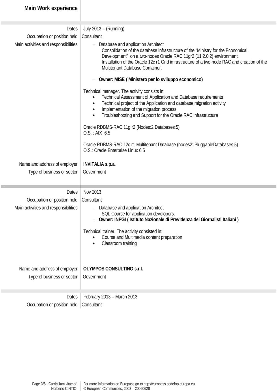 Installation of the Oracle 12c r1 Grid infrastructure of a two-node RAC and creation of the Multitenant Database Container. Owner: MISE ( Ministero per lo sviluppo economico) Technical manager.