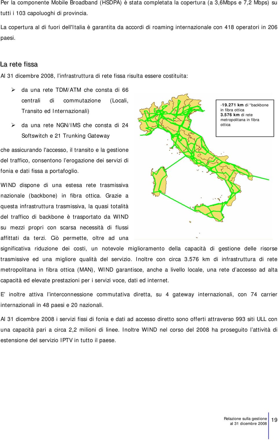 LLaa rreet tee fif iissssaa Al 31 dicembre 2008, l infrastruttura di rete fissa risulta essere costituita: da una rete TDM/ATM che consta di 66 centrali di commutazione (Locali, Transito ed