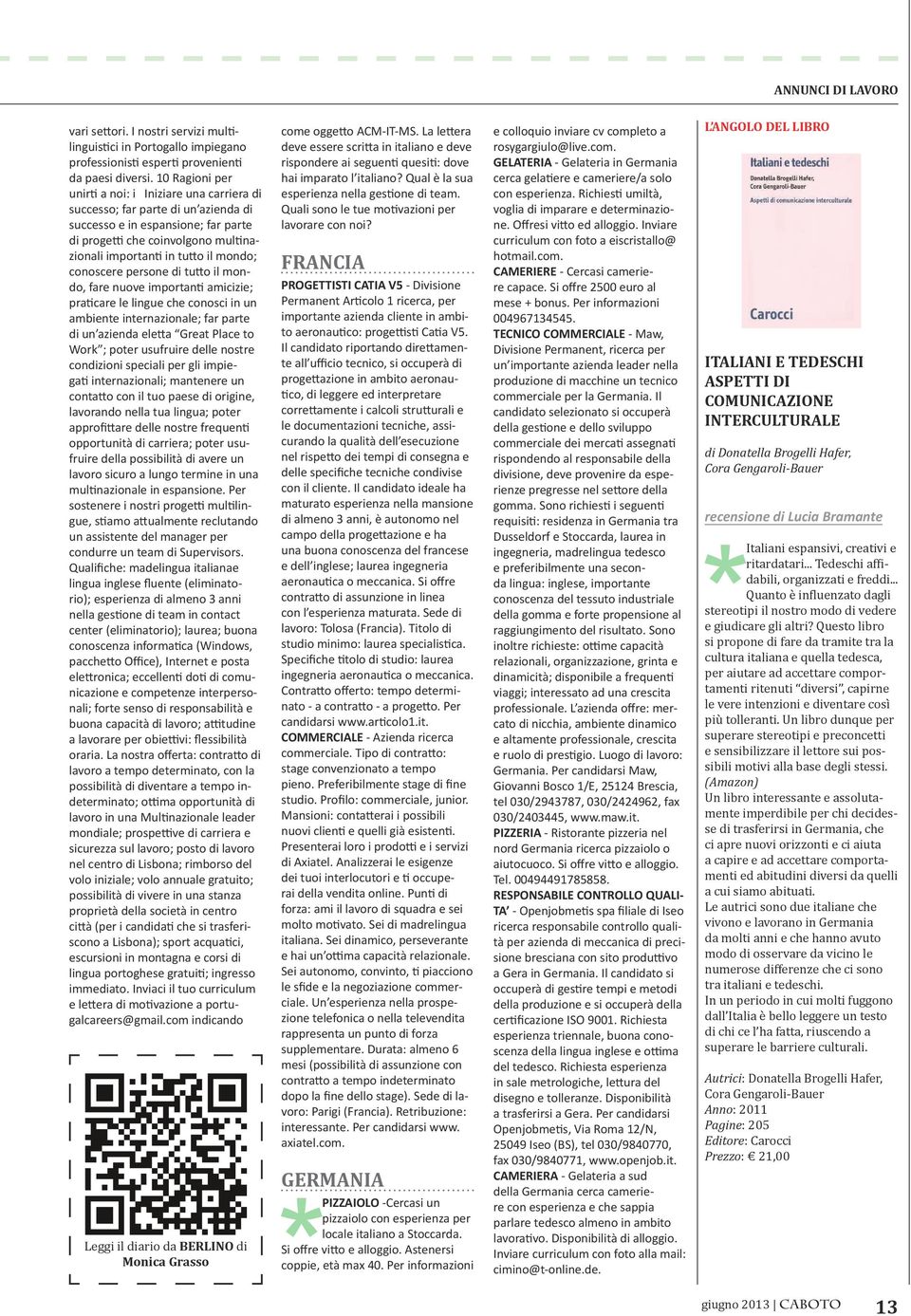 mondo; conoscere persone di tutto il mondo, fare nuove importanti amicizie; praticare le lingue che conosci in un ambiente internazionale; far parte di un azienda eletta Great Place to Work ; poter