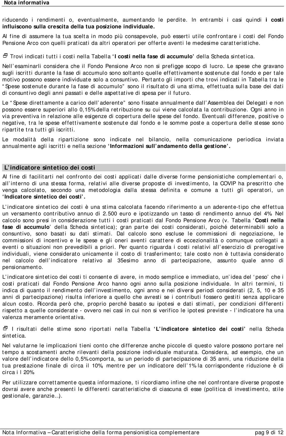 caratteristiche. Trovi indicati tutti i costi nella Tabella I costi nella fase di accumulo della Scheda sintetica. Nell esaminarli considera che il Fondo Pensione Arco non si prefigge scopo di lucro.