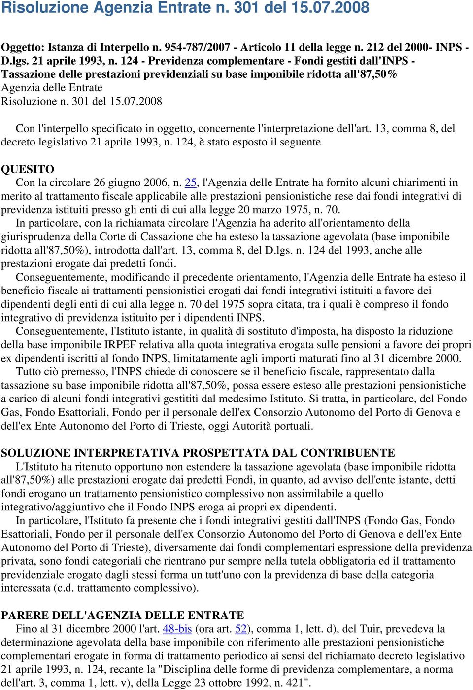 2008 Con l'interpello specificato in oggetto, concernente l'interpretazione dell'art. 13, comma 8, del decreto legislativo 21 aprile 1993, n.