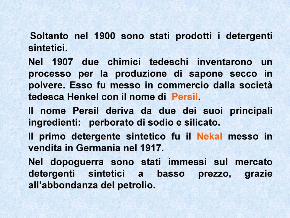 Esso fu messo in commercio dalla società tedesca Henkel con il nome di Persil.