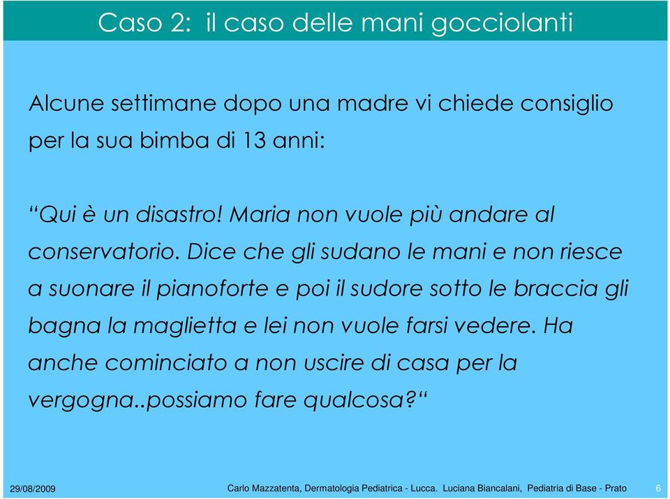 Dice che gli sudano le mani e non riesce a suonare il pianoforte e poi il sudore sotto le braccia gli bagna la maglietta e lei non